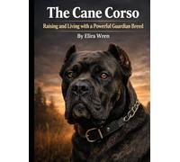 The Cane Corso: Raising and Living with a Powerful Guardian Breed