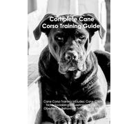 The Cane Corso Training Guide. Cane Corso Training Includes (Tascabile)