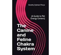 The Canine and Feline Chakra System: (A Guide to Pet Energy Centers)