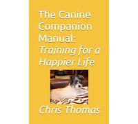 The Canine Companion Manual Training for a Happier Life