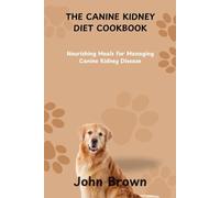 THE CANINE KIDNEY DIET COOKBOOK: Nourishing Meals for Managing Canine Kidney Disease