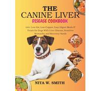 The Canine Liver Disease Cookbook: 100+ Low-Fat, Low-Copper, Easy-Digest Meals & Treats for Dogs With Liver Disease, Sensitive Stomachs, and Recovery Needs
