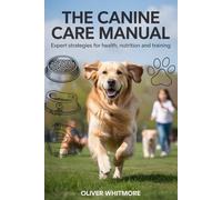 THE CANINE MANUAL: Expert Strategies for Health, Nutrition and Training