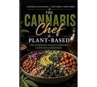 The Cannabis Chef: Plant-Based The Comple Plant-Forward Cannabis Cookbook