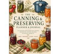 The Canning & Preserving Planner & Journal: An Undated Organizer for Canning, Preserving, Pantry Records & Seasonal Projects