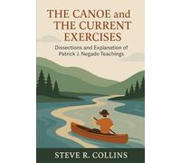 The Canoe and The Current Exercises: Dissections and Explanation of Patrick J. Negado Teachings