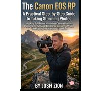 The Canon EOS RP: A practical Step by step guide to taking Stunning Photos Unlocking Full-Frame Mirrorless Camera Features, Photography Settings, ... 4K Video Techniques, Pro Workflow Essentials
