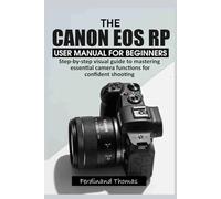 THE CANON EOS RP USER MANUAL FOR BEGINNERS: Step-by-step visual guide to mastering essential camera functions for confident shooting