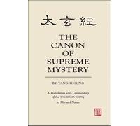 The Canon of Supreme Mystery by Yang Hsiung: A Translation with Commentary of the T'ai hsuan ching by Michael Nylan: A Translation with Commentary of the T'ai hsüan ching by Michael Nylan