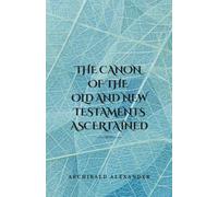 The Canon of the Old and New Testaments Ascertained: (Annotated)