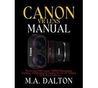 The Canon VR Lens Manual: Mastering Full-Frame VR180 Filmmaking: Settings, Calibration & Editing for the RF 5.2mm f/2.8L Dual Fisheye