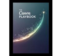 The Canva Playbook: A Beginner's Guide to Mastering Design, AI, and Monetization