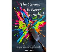 The Canvas Is Never Finished: A companion for anyone learning to speak their own unspoken truths