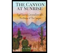 The Canyon at Sunrise: Eight Sacred Conversations With The Keeper of the Canyon