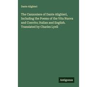 The Canzoniere of Dante Alighieri, Including the Poems of the Vita Nuova and Convito; Italian and English. Translated by Charles Lyell