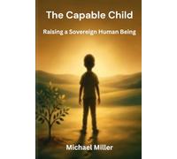 THE CAPABLE CHILD: Raising a Sovereign Human Being