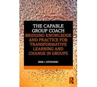 The Capable Group Coach: Bridging Knowledge and Practice for Transformative Learning and Change in Groups