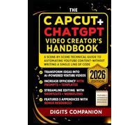 The CapCut + ChatGPT Video Creator’s Handbook: A Scene-by-Scene Technical Guide to Automating YouTube Content-Without Writing a Single Line of Code