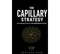 THE CAPILLARY STRATEGY: Ten AI Ventures For The Tier 1 ($1M-$30M) Millionaire Principal