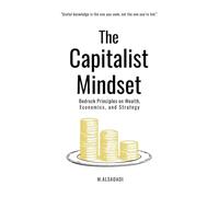 The Capitalist Mindset: Bedrock Principles on Wealth, Economics and Strategy