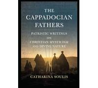 The Cappadocian Fathers: Patristic Writings on Christian Mysticism and Divine Nature: Understanding Eastern Theology, Orthodox Saints, and Early Church Wisdom for Modern Readers