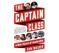 The Captain Class: A New Theory of Leadership by Walker, Sam