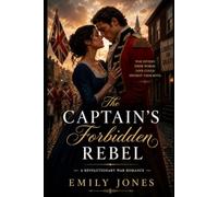 The Captain’s Forbidden Rebel: An American Rebel. A British Captain. A Dangerous Love.
