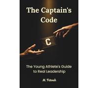 The Captain's Code: The Young Athlete's Guide to Real Leadership
