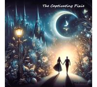 The Captivating Pixie: A story from the hidden realm of the pixies