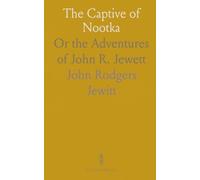 The Captive of Nootka: Or the Adventures of John R. Jewett