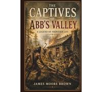 The Captives of Abb's Valley: A Legend of Frontier Life