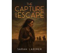 The Capture and Escape of Sarah Larimer: The 1870 True Story of Frontier Survival and Courage