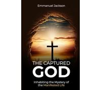 The Captured God: Inhabiting the Mystery of the Manifested Life