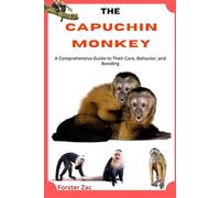 THE CAPUCHIN MONKEY: A Comprehensive Guide to Their Care, Behavior, and Bonding