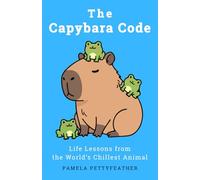 The Capybara Code: Life Lessons from the World’s Chillest Animal
