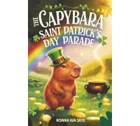 The Capybara Saint Patrick's Day Parade: A Heartwarming Saint Patrick's Day Adventure About Friendship, Courage, Kindness, Teamwork, and Belonging for Kids Ages 4-12