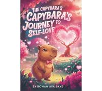 The Capybara's Journey to Self-Love: Subtitle: A Heartwarming Children's Adventure About Confidence, Kindness, Friendship, and Discovering Your Inner Strength