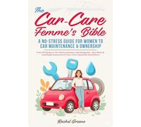 The Car-Care Femme’s Bible: A No-Stress Guide for Women to Car Maintenance & Ownership | From Oil Changes to Tire Checks, Insurance, and Emergencies - Save Money & Avoid Repair Scams (Even If You’ve Never Opened the Hood Before)