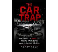 The Car Trap: How to Buy the Right Car Without Overpaying, Getting Scammed, or Regretting Your Decision: A Complete Buyer's Guide to New and Used Cars, Dealer Tactics, Financing and Negotiation.