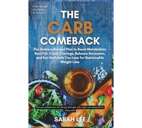 The Carb Comeback: The Science-Backed Plan to Reset Metabolism, Burn Fat, Crush Cravings, Balance Hormones, and Eat the Foods You Love for Sustainable Weight Loss
