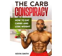 The Carb Conspiracy: How To Eat Carbs And Lose Weight