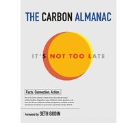 The Carbon Almanac: It's Not Too Late by The Carbon Almanac Network