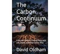 The Carbon Continuum: A Secular Guide to Finding Peace with Life, Death, and What Comes After
