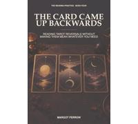 The Card Came Up Backwards: Reading Tarot Reversals Without Making Them Mean Whatever You Need