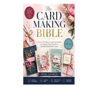 The Card Making Bible: Creative Techniques, Inspiring Designs, and Step-by-Step Projects for Beautiful Handmade Cards