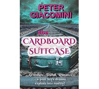 The Cardboard Suitcase: Adventure, Travel, Romance - a poor boy's dreams explode into reality! [Lingua Inglese]
