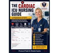THE CARDIAC ICU NURSING GUIDE: A Comprehensive Reference for Cardiovascular Critical Care: Understanding Post-Op Hearts, Arrhythmias, and Hemodynamics