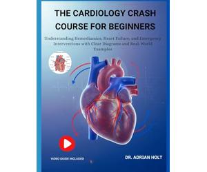 THE CARDIOLOGY CRASH COURSE FOR BEGINNERS:: Understanding Hemodynamics, Heart Failure, And Emergency Interventions With Clear Diagrams And Real-World Examples