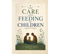The Care and Feeding of Children: Historical Edition with Editorial Introduction and Notes