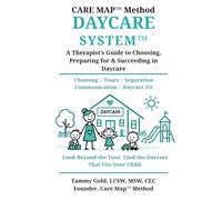 The Care Map Method: Daycare System: A Therapist's Guide to Choosing the Right Daycare, Evaluating Childcare Programs, and Helping Your Child Adjust